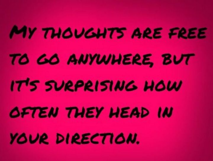 19 Romantic Memes - "My thoughts are free to go anywhere, but it's surprising how often they head in your direction."