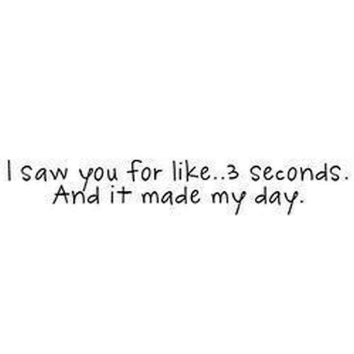 "I saw you for like...3 seconds. And it made my day."
