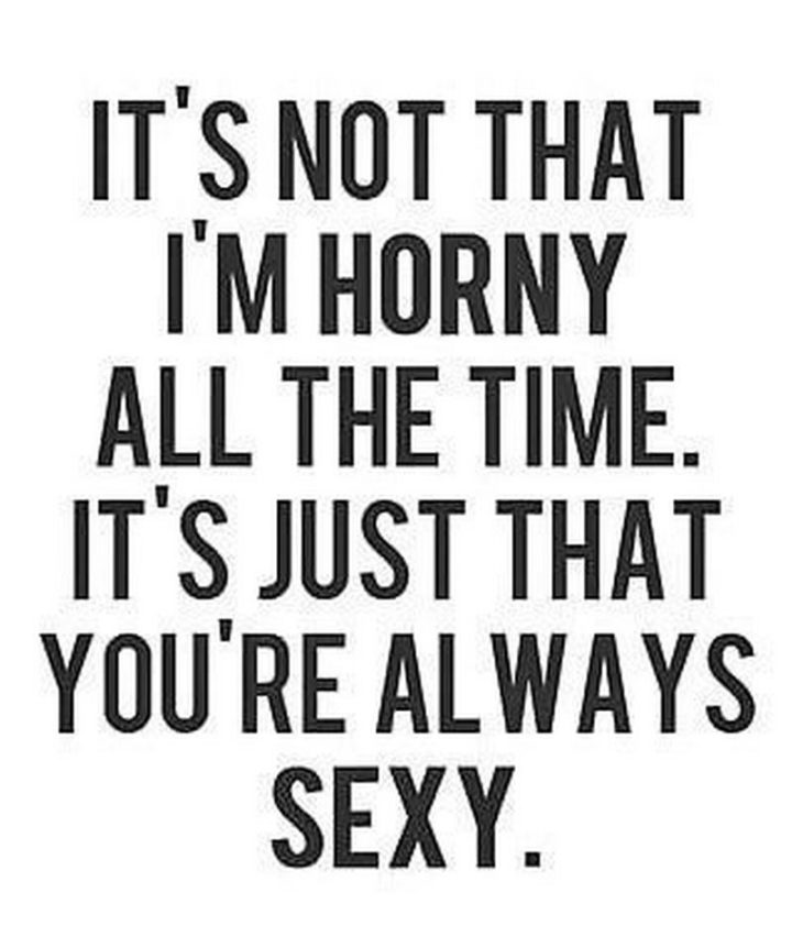 35 "I Like You" Memes - "It's not that I'm horny all the time. It's just that you're always sexy."