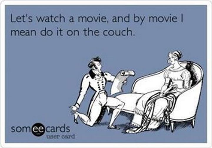 35 "I Like You" Memes - "Let's watch a movie, and my movie I mean do it on the couch."