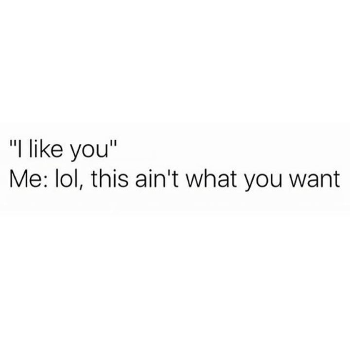 35 "I Like You" Memes - "I like you. Me: LOL, this ain't what you want."