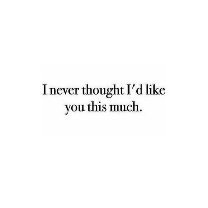 "I never thought I'd like you this much."