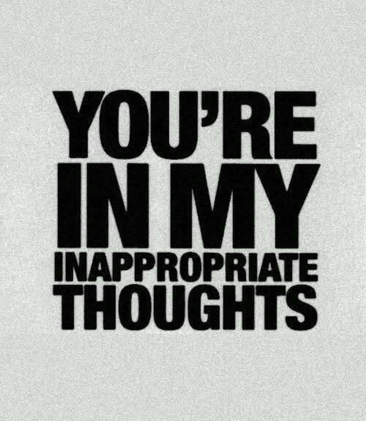 "You're in my inappropriate thoughts."