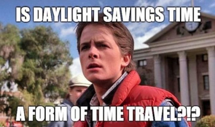 "Is daylight savings time a form of time travel?!?"