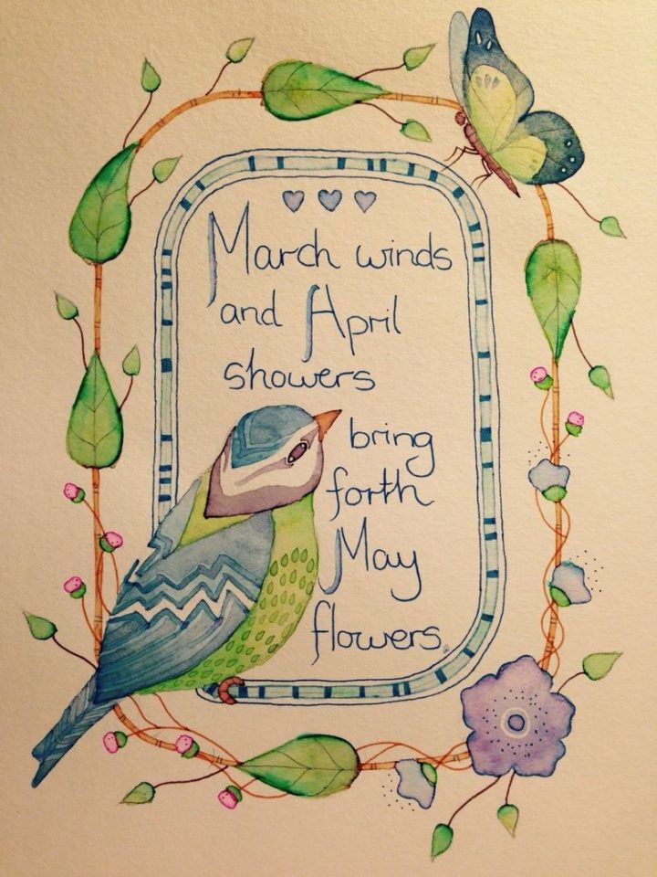 "March winds and April showers bring forth May flowers." - Old English Proverb