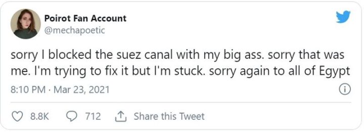 "Sorry I blocked the Suez Canal with my big ass. Sorry, that was me. I'm trying to fix it but I'm stuck. Sorry again to all of Egypt."