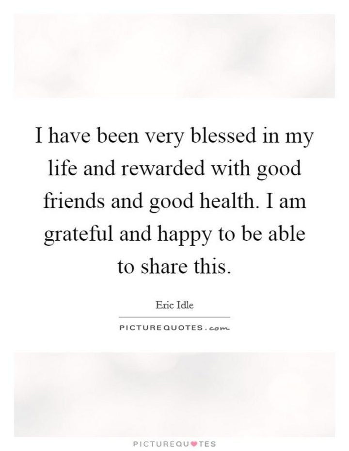 "I have been very blessed in my life and rewarded with good friends and good health. I am grateful and happy to be able to share this." - Eric Idle
