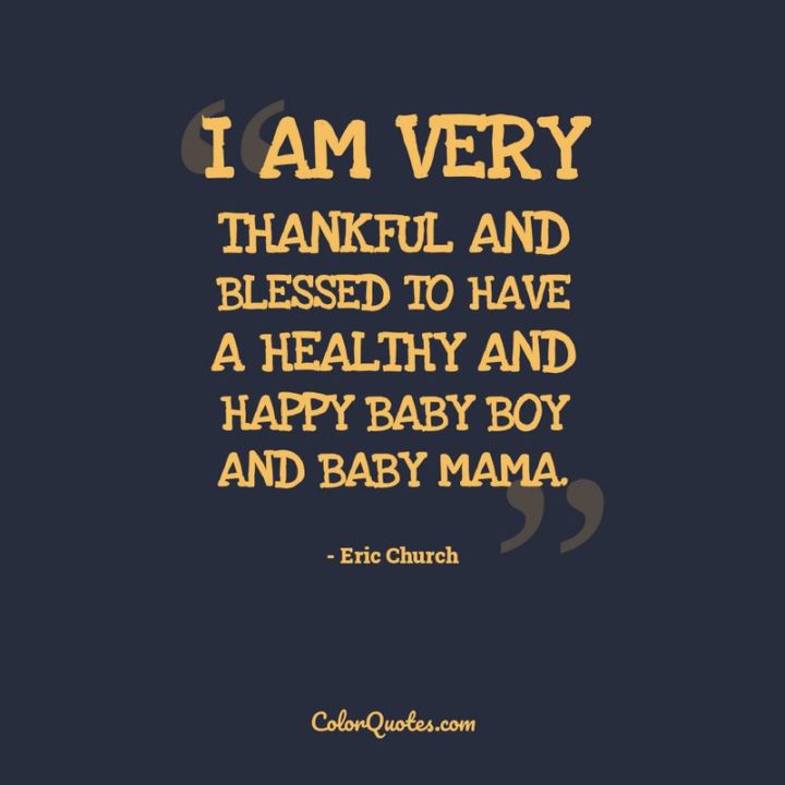 "I am very thankful and blessed to have a healthy and happy baby boy and baby mama." - Eric Church