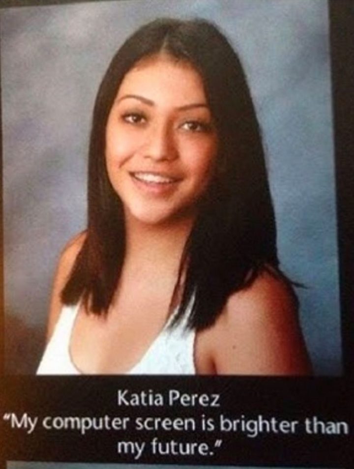 75 Funny Yearbook Quotes - "My computer screen is brighter than my future."