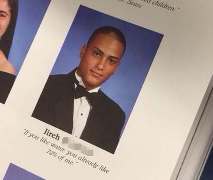 75 Funny Yearbook Quotes - "If you like water, you already like 72% of me."