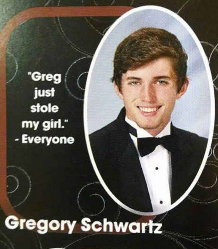 75 Funny Yearbook Quotes - "Greg just stole my girl." - Everyone