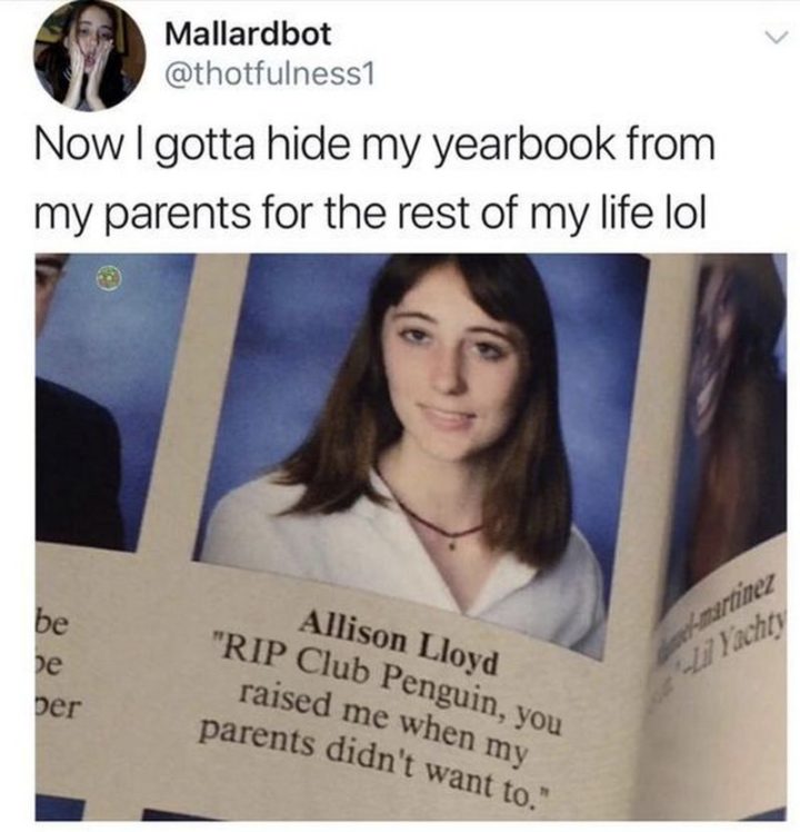 "Now I gotta hide my yearbook from my parents for the rest of my life LOL: RIP Club Penguin, you raised me when my parents didn't want to."