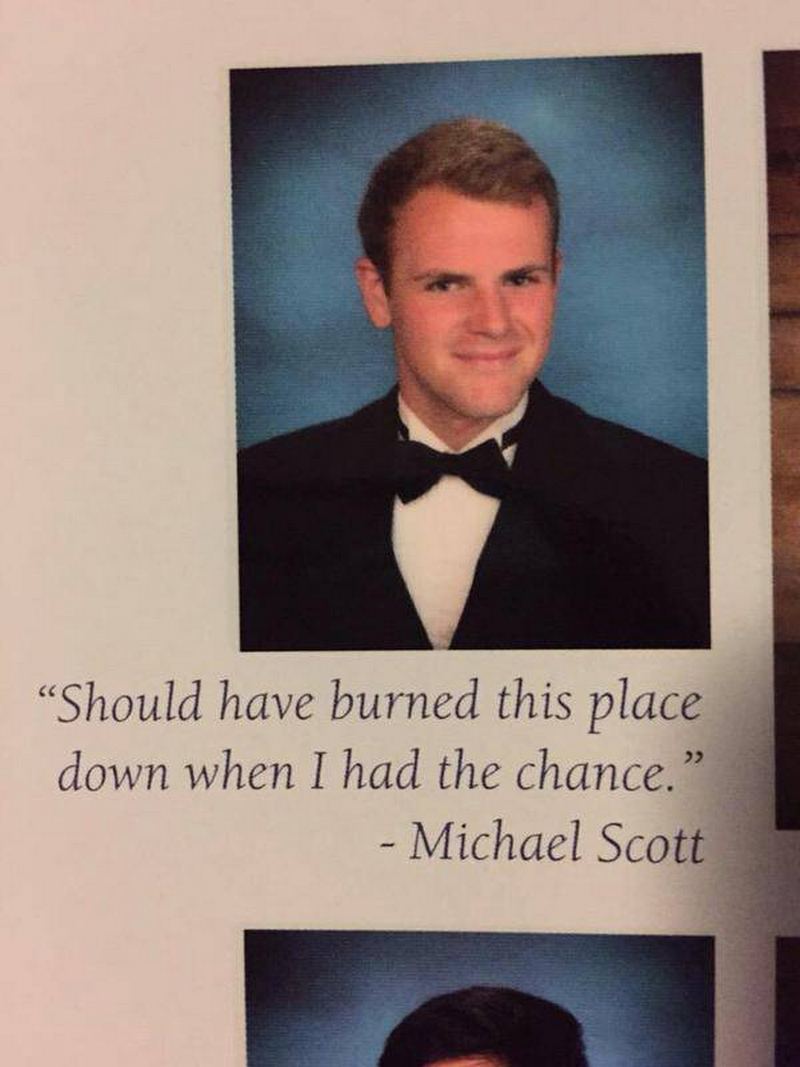 "Should have burned this place down when I had the chance." - Michael Scott