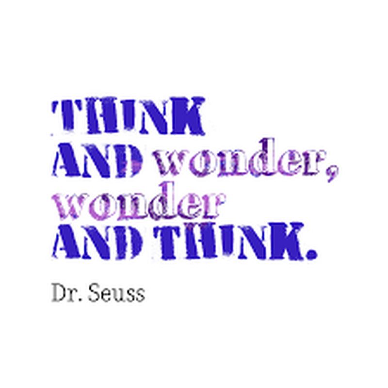 "Think and wonder. Wonder and think."