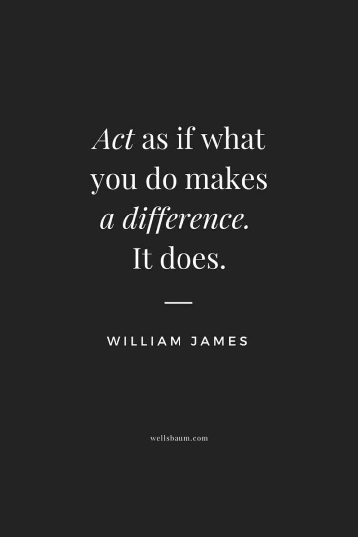 37 Wholesome May Quotes - "Act as if what you do makes a difference. It does." - William James