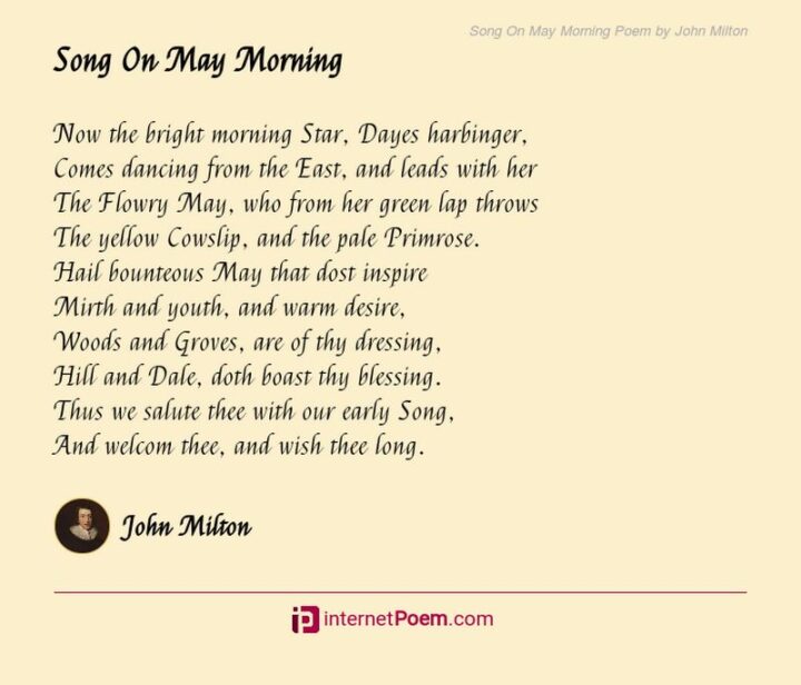 37 Wholesome May Quotes - "Now the bright morning Star, Dayes harbinger, Comes dancing from the East, and leads with her The Flowry May, who from her green lap throws The yellow Cowslip, and the pale Primrose. Hail bounteous May that dost inspire Mirth and youth, and warm desire, Woods and Groves, are of thy dressing, Hill and Dale, doth boast thy blessing. Thus we salute thee with our early Song, And welcom thee, and wish thee long." - John Milton