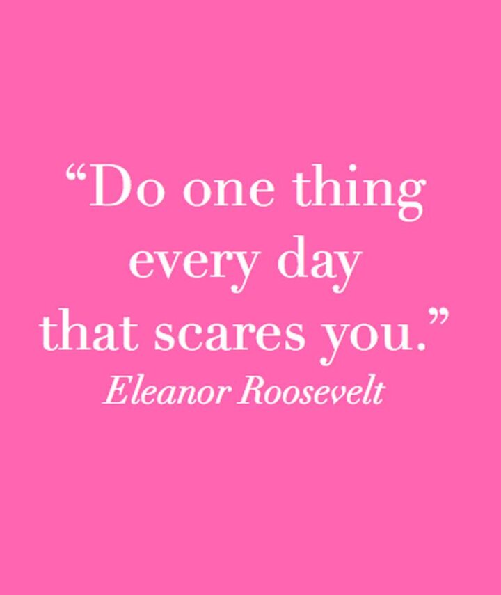 37 Wholesome May Quotes - "Do one thing every day that scares you." - Eleanor Roosevelt