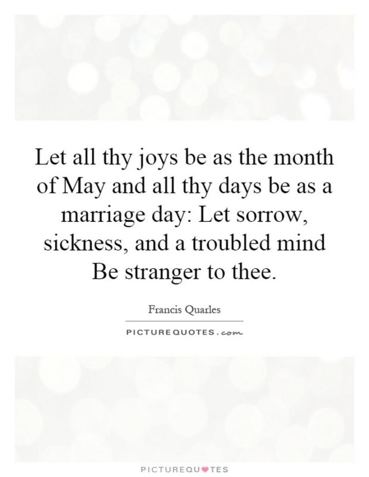 37 Wholesome May Quotes - "Let all thy joys be as the month of May, And all thy days be as a marriage day." - Francis Quarles