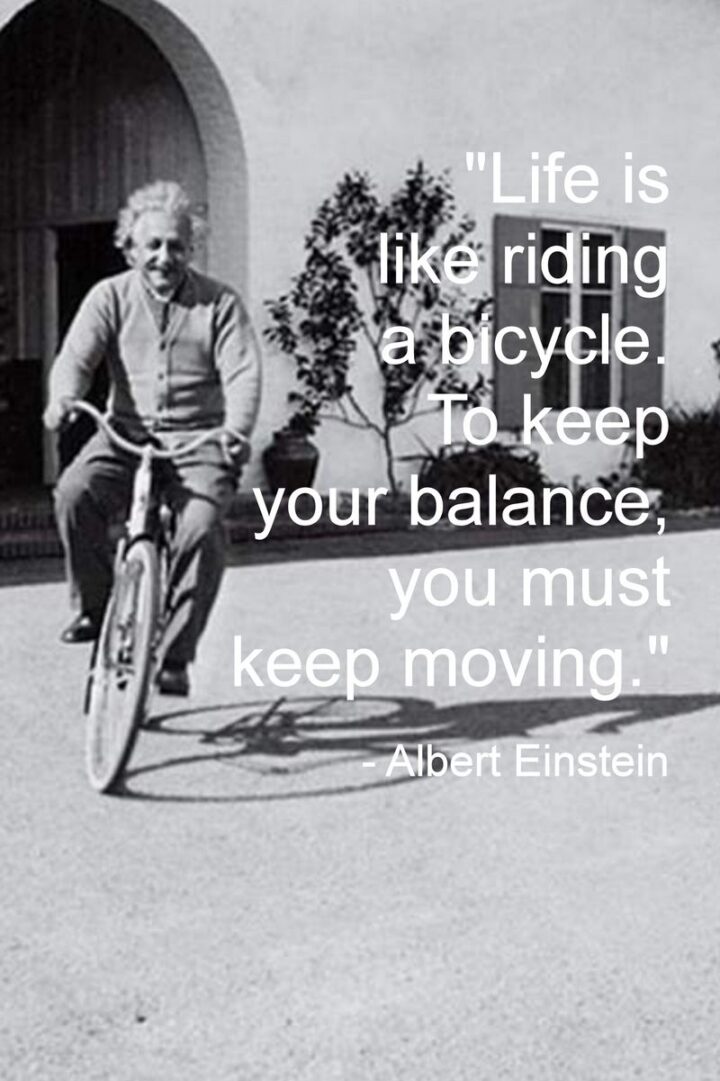 37 Wholesome May Quotes - "Life is like riding a bicycle. To keep your balance, you must keep moving." - Albert Einstein