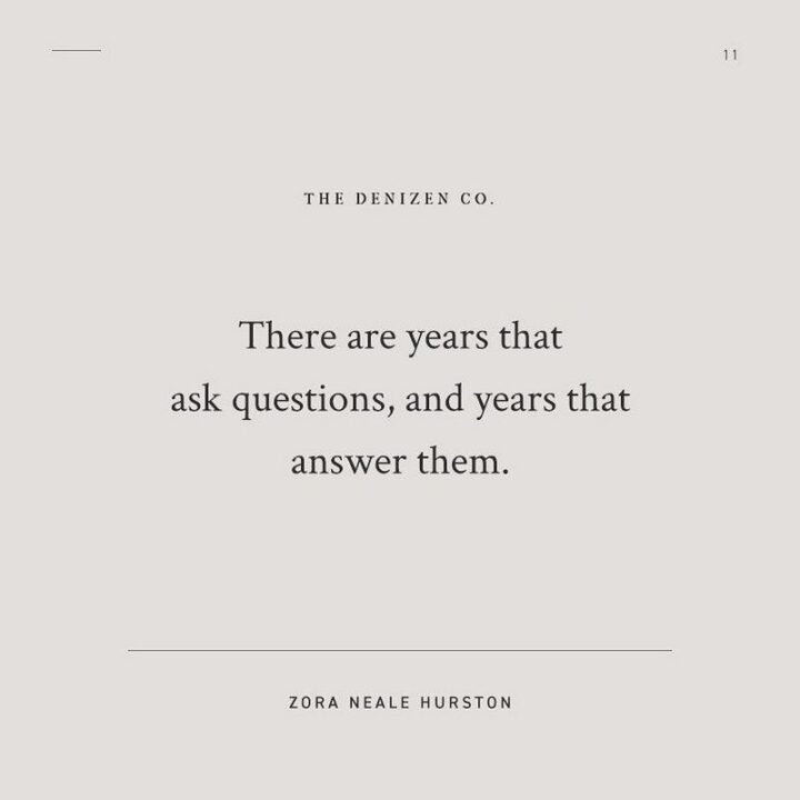 "There are years that ask questions and years that answer." - Zora Neale Hurston