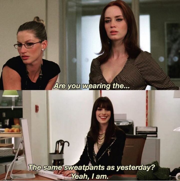 31 Funny Working From Home Memes - "Are you wearing the...The same sweatpants as yesterday? Yeah, I am."