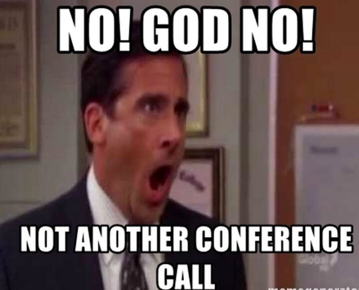 "No! God no! Not another conference call."