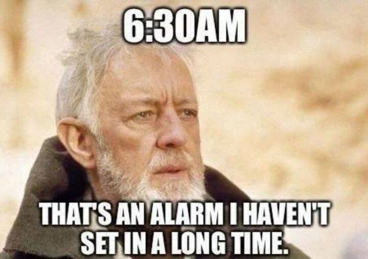 "6:30 am. That's an alarm I haven't set in a long time."