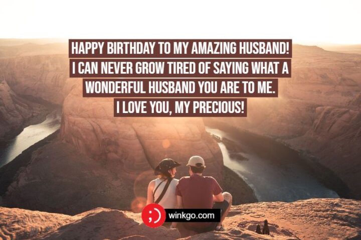 "Happy birthday to my amazing husband! I can never grow tired of saying what a wonderful husband you are to me! I love you, my precious!"