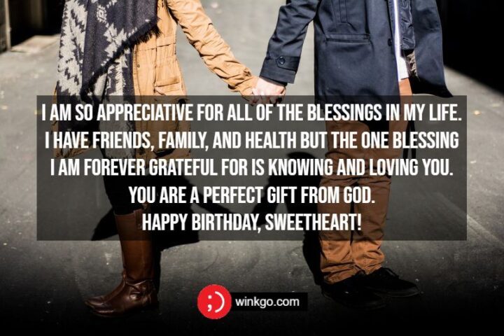 "I am so appreciative for all of the blessings in my life. I have friends, family, and health but the one blessing I am forever grateful for is knowing and loving you. You are a perfect gift from God. Happy birthday, sweetheart!"