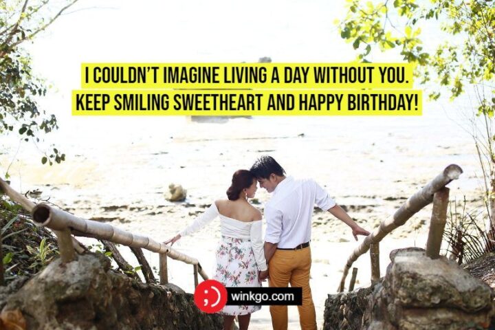 "I couldn’t imagine living a day without you. Keep smiling sweetheart and Happy Birthday!"