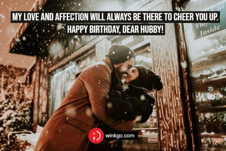 "My love and affection will always be there to cheer you up. Happy Birthday, dear hubby!"