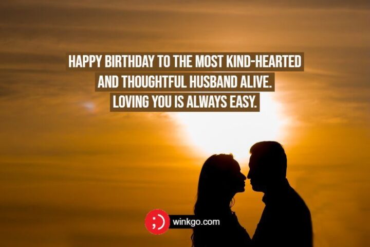 "Happy birthday to the most kind-hearted and thoughtful husband alive. Loving you is always easy."