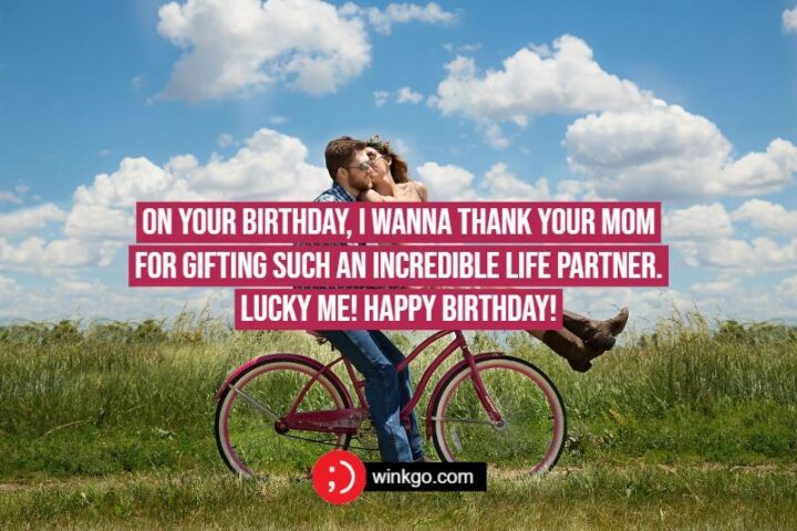 "On your birthday, I wanna thank your Mom for gifting such an incredible life partner. Lucky me! Happy Birthday!"
