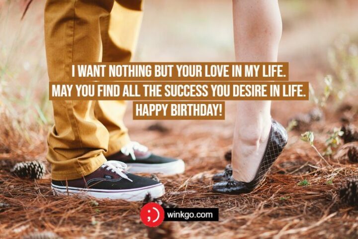 "I want nothing but your love in my life. May you find all the success you desire in life. Happy birthday!"