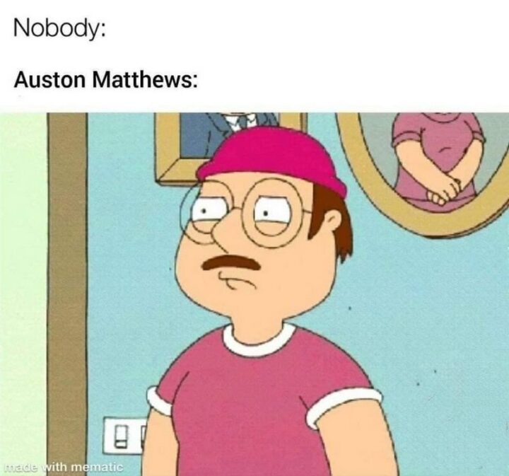 "Nobody: Auston Matthews:"