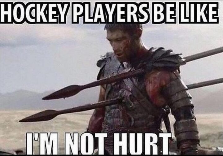 "Hockey players be like, I'm not hurt."