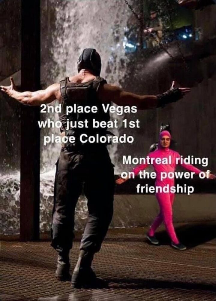 "2nd Place Vegas Golden Knights who just beat 1st place Colorado Avalanche. Montreal Canadiens riding on the power of friendship."