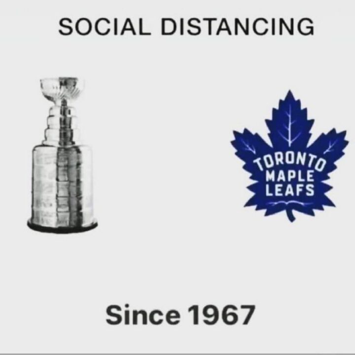 "Toronto Maple Leafs and the Stanley Cup: Social distancing since 1967."