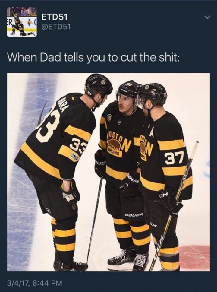 "When dad tells you to cut the shit."
