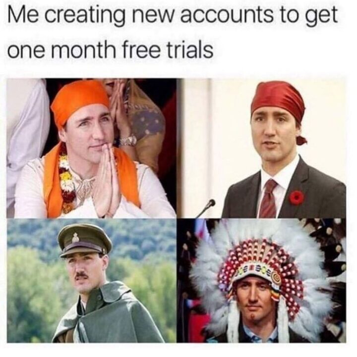 "Me creating new accounts to get one month free trials."