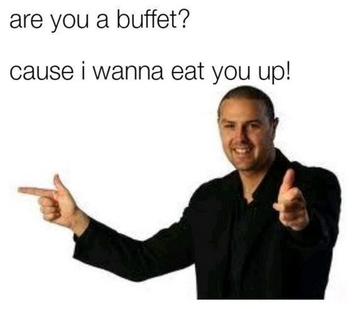 71 Flirting Memes - "Are you a buffet? Cause I wanna eat you up!"