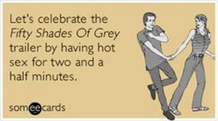 71 Flirting Memes - "Let's celebrate the Fifty Shades of Grey trailer by having hot sex for two and half minutes."