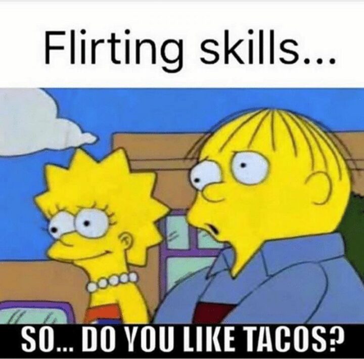 "Flirting skills...So...Do you like tacos?"