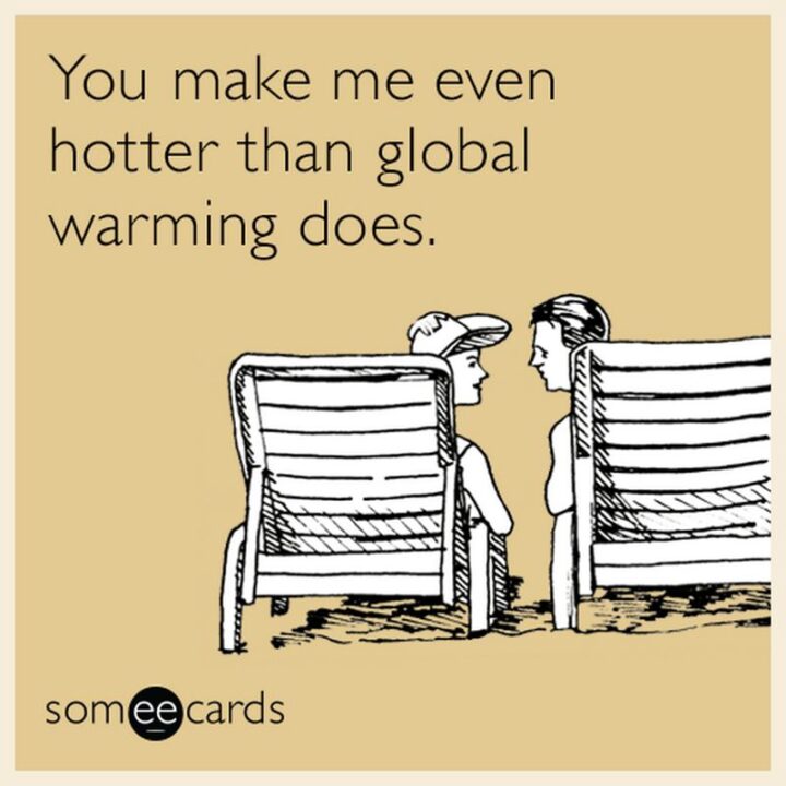 "You make me even hotter than global warming does."