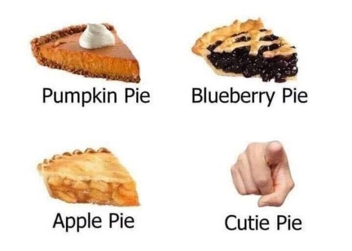 "Pumpkin pie. Blueberry pie. Apple pie. Cutie pie."