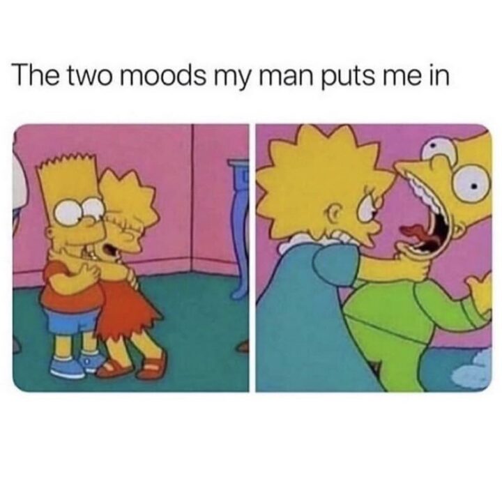 "The two moods my man puts me in..."