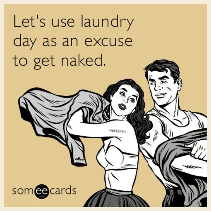 "Let's use laundry day as an excuse to get naked."