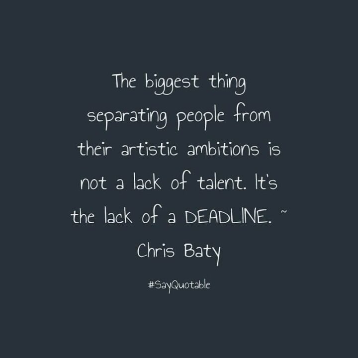 57 Good Vibes Quotes - "The biggest thing separating people from their artistic ambition is not a lack of talent. It’s the lack of a deadline." - Chris Baty 