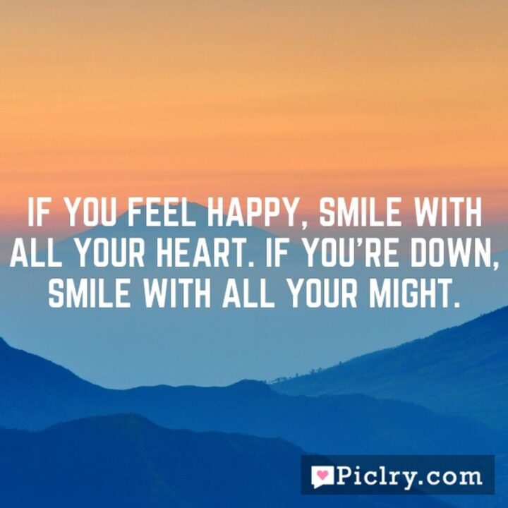 "If you feel happy, Smile with all your heart. If you're down, smile with all your might." - Paul Ian Guillermo