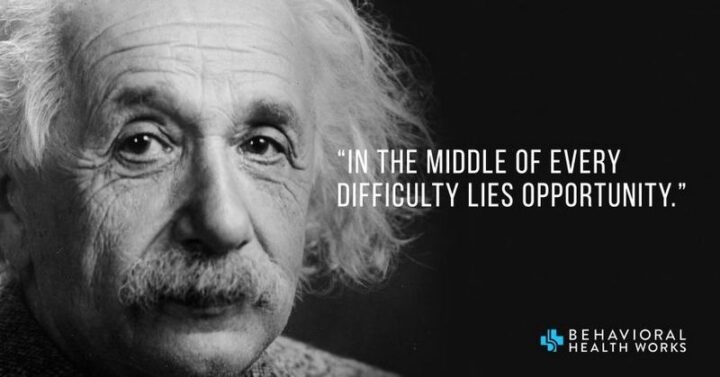"In the middle of difficulty lies opportunity." - Albert Einstein